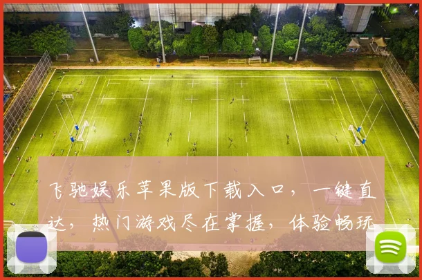 飞驰娱乐苹果版下载入口，一键直达，热门游戏尽在掌握，体验畅玩逗逗逗，轻松下载