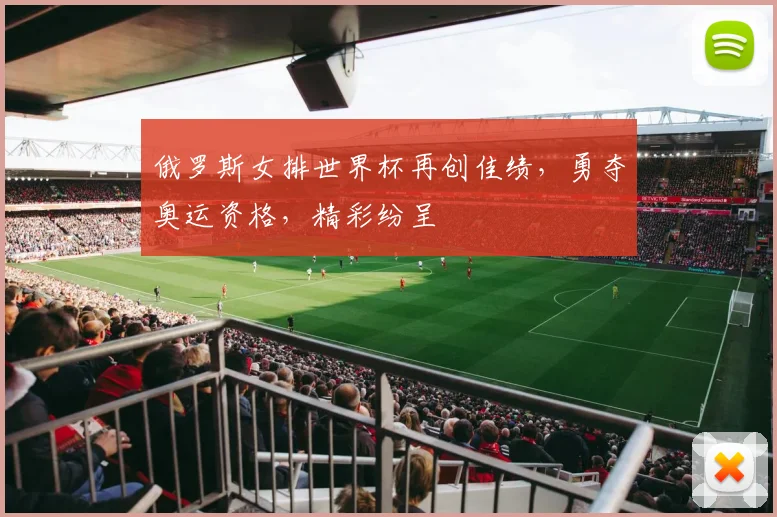 俄罗斯女排世界杯再创佳绩，勇夺奥运资格，精彩纷呈